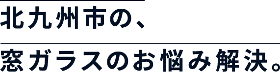 北九州市の、窓ガラスお悩み解決。